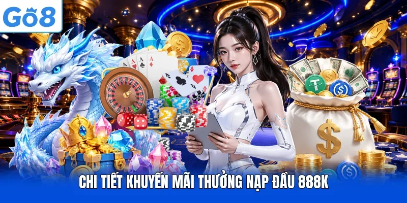 Chi tiết khuyến mãi thưởng nạp đầu 888K