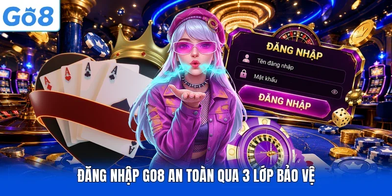 Đăng nhập Go8 an toàn qua 3 lớp bảo vệ